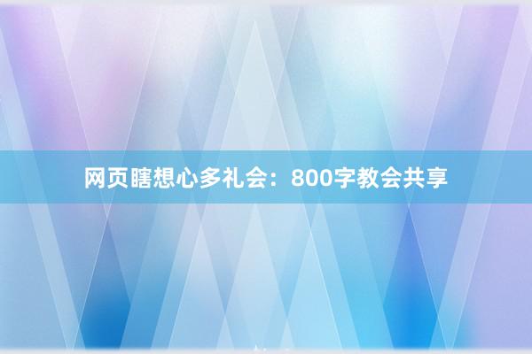 网页瞎想心多礼会：800字教会共享